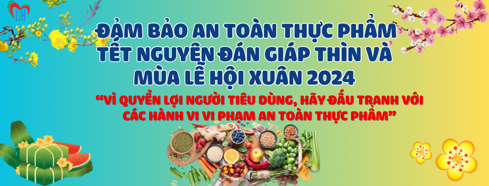TUYÊN TRUYỀN ĐẢM BẢO VỆ SINH AN TOÀN THỰC PHẨM TRONG DỊP TẾT NGUYÊN ĐÁN GIÁP THÌN, MÙA LỄ HỘI 2024